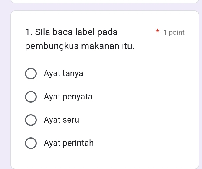 Sila baca label pada 1 point
pembungkus makanan itu.
Ayat tanya
Ayat penyata
Ayat seru
Ayat perintah