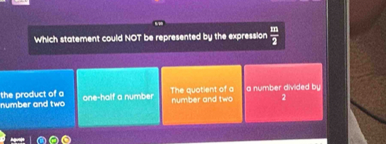 Which statement could NOT be represented by the expression  m/2 
the product of a
number and two one-half a number The quotient of a a number divided by
number and two 2