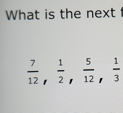 What is the next1
 7/12 ,  1/2 ,  5/12 ,  1/3 