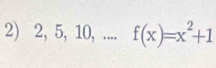 2,5,10, , ... f(x)=x^2+1