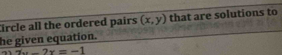 Circle all the ordered pairs (x,y) that are solutions to 
he given equation.
_ 7x-2x=-1