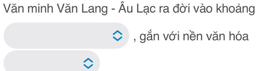 Văn minh Văn Lang - Âu Lạc ra đời vào khoảng 
, gắn với nền văn hóa