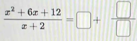  (x^2+6x+12)/x+2 =□ + □ /□  