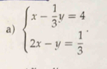 beginarrayl x- 1/3 y=4 2x-y= 1/3 endarray.