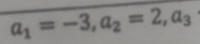 a_1=-3, a_2=2, a_3