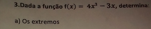 Dada a função f(x)=4x^3-3x , determina: 
a) Os extremos