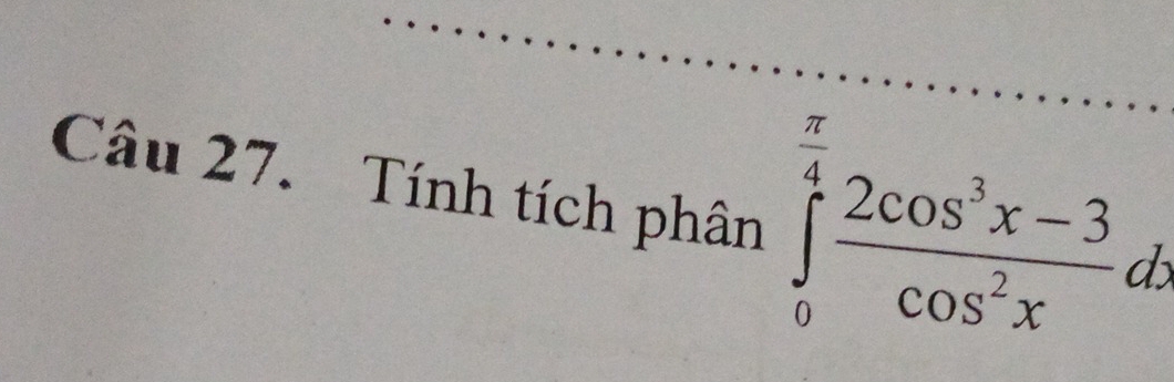 Tính tích phân ∈tlimits _0^((frac π)4) (2cos^3x-3)/cos^2x dx