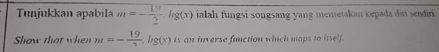 Tunjukkan apabila m=- 19/2 , hg(x) ialah fungsi songsang yang memetakan kepada diri sendiri. 
Show that when m=- 19/2 , hg(x) is an inverse function which maps to itself.