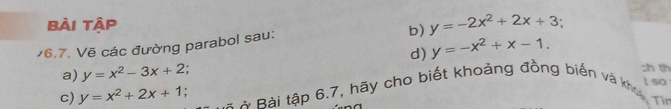 bài tập ` 
b) y=-2x^2+2x+3
76.7. Vẽ các đường parabol sau: 
d) y=-x^2+x-1. 
a) y=x^2-3x+2 : 
zh th 
l so 
c) y=x^2+2x+1
☆à ở Bài tập 6.7, hãy cho biết khoảng đồng biến và kho 
Tin