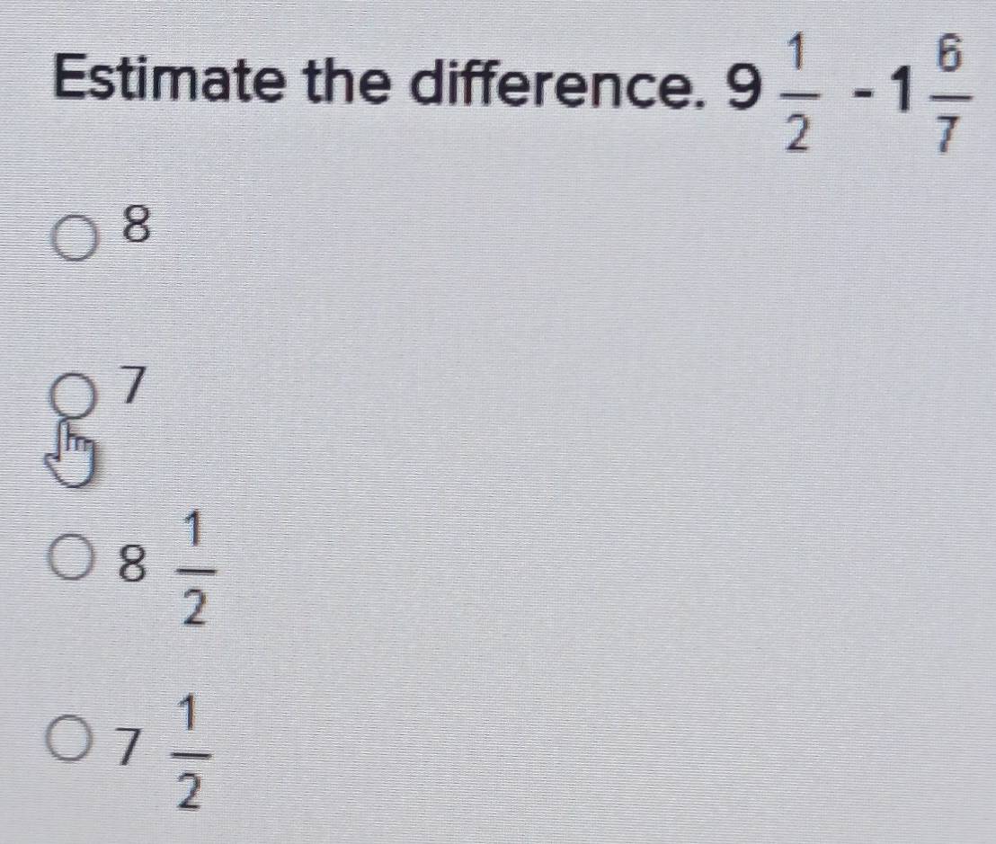 Estimate the difference. 9 1/2 -1 6/7 
8
8^7
8 1/2 
7 1/2 