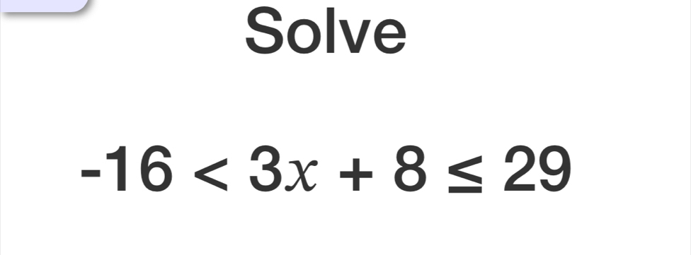 Solve
-16<3x+8≤ 29