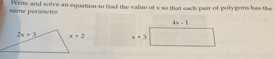 Write and solve an equation to find the value of x so that each pair of polygons has the
same perimeter.