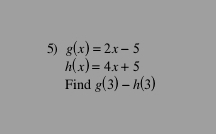 g(x)=2x-5
h(x)=4x+5
Find g(3)-h(3)