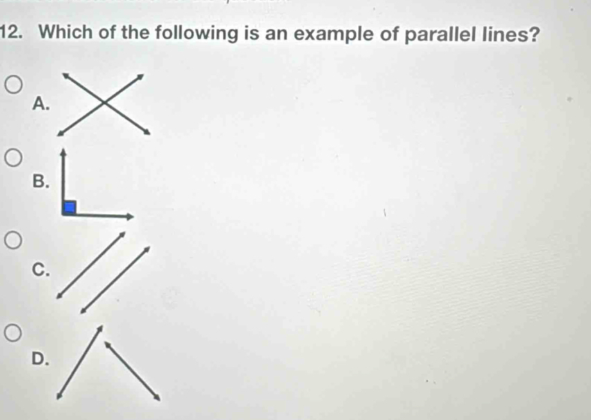 Which of the following is an example of parallel lines? 
A. 
B. 
C. 
D.