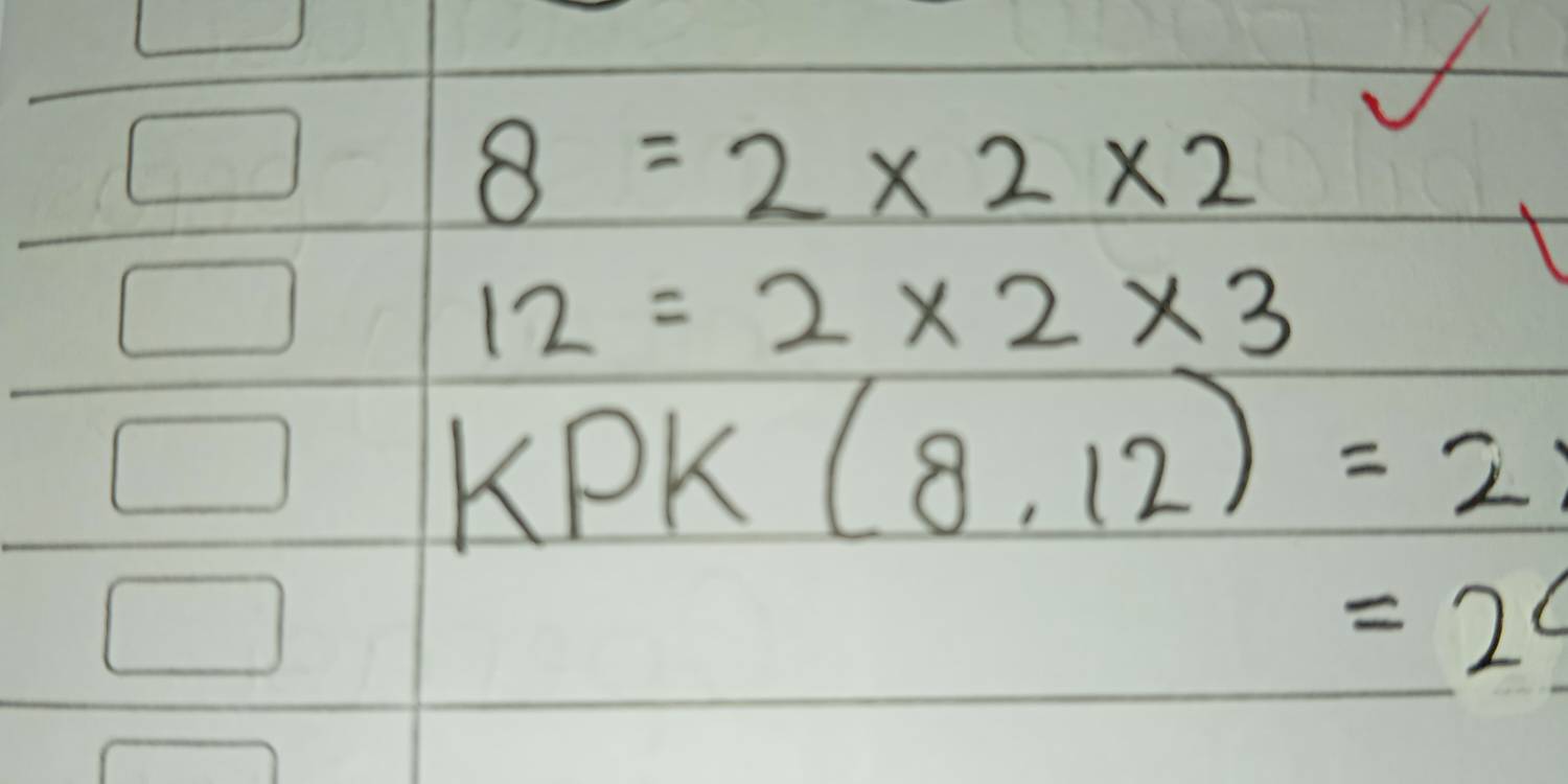 8=2* 2* 2
12=2* 2* 3
kPK (8,12)=2
=24