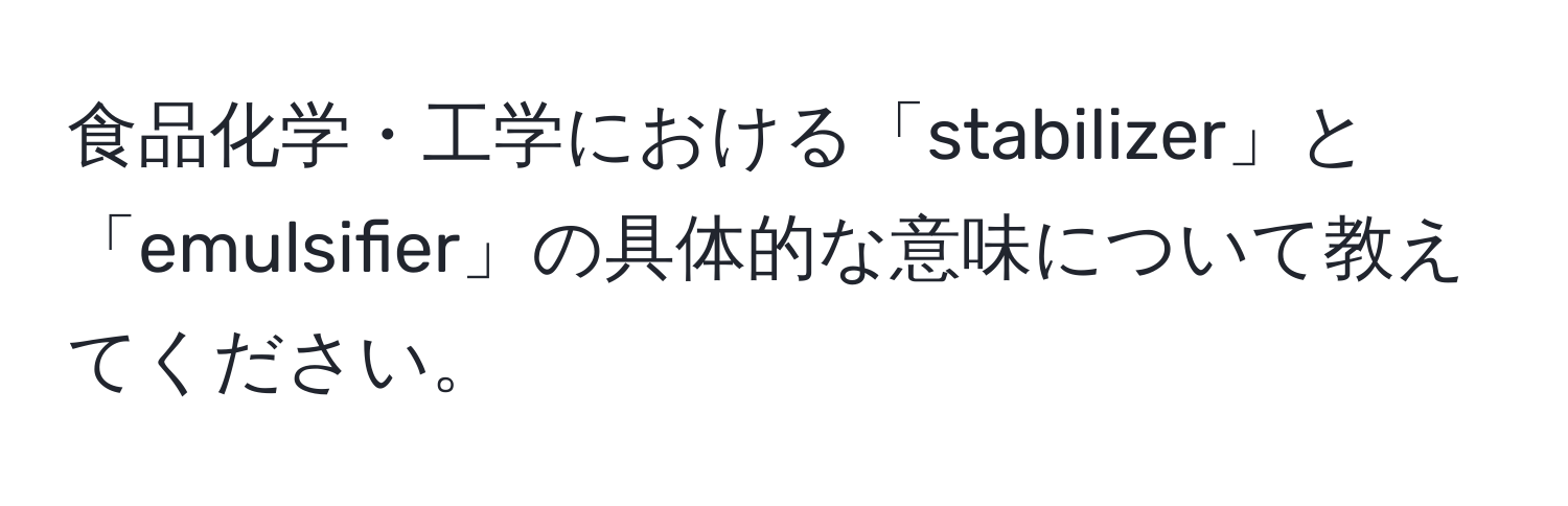 食品化学・工学における「stabilizer」と「emulsifier」の具体的な意味について教えてください。