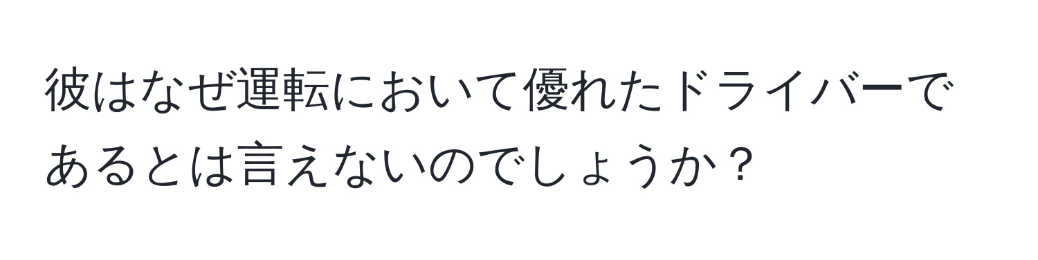 彼はなぜ運転において優れたドライバーであるとは言えないのでしょうか？