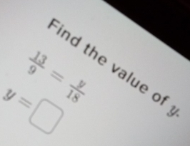  13/9 = y/18 
ind the value of
y=□