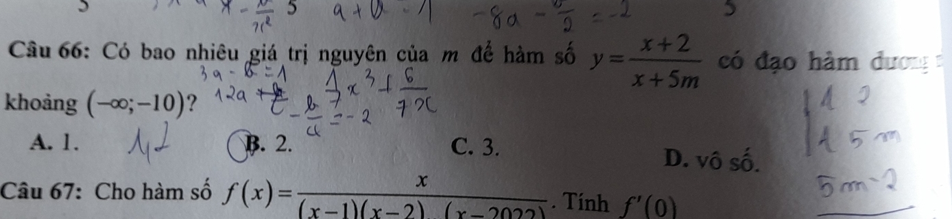 )
Câu 66: Có bao nhiêu giá trị nguyên của m đế hàm số y= (x+2)/x+5m  có đạo hàm dương 
khoảng (-∈fty ;-10) ?
A. 1. B. 2. C. 3.
D. vô
Câu 67: Cho hàm số f(x)= x/(x-1)(x-2)(x-2022) . Tính f'(0)