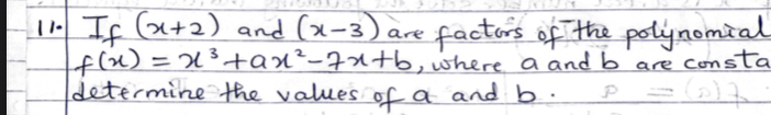 If (x+2) and (x-3) are factors of the polynomial
f(x)=x^3+ax^2-7x+b , where a and b are consta
determine the values of a and b.