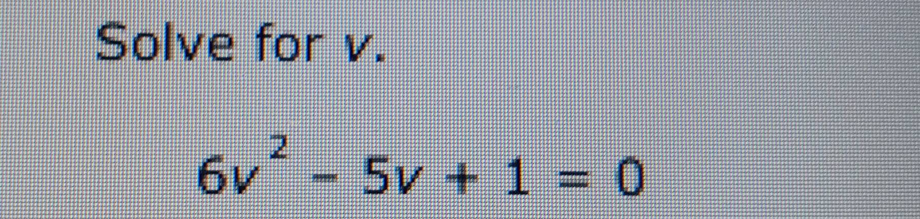 Solve for v.
6v^2-5v+1=0