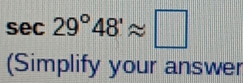 sec 29°48'approx □
(Simplify your answer