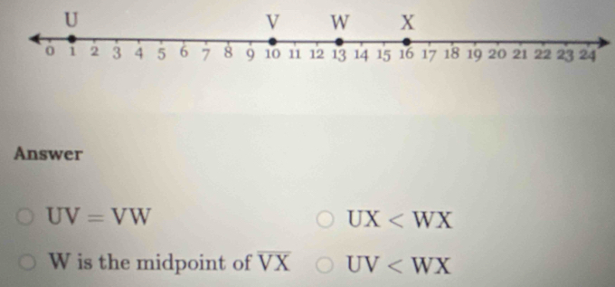 Answer
UV=VW
UX
W is the midpoint of overline VX UV