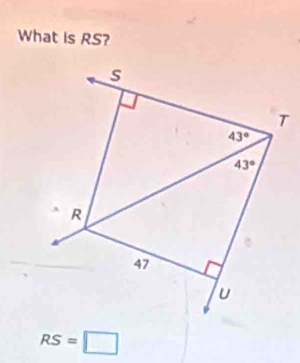 What is RS?
s
T
43°
43°
R
47
u
RS=□