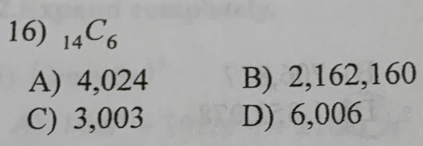 _14C_6
A) 4,024 B) 2,162, 160
C) 3,003 D) 6,006