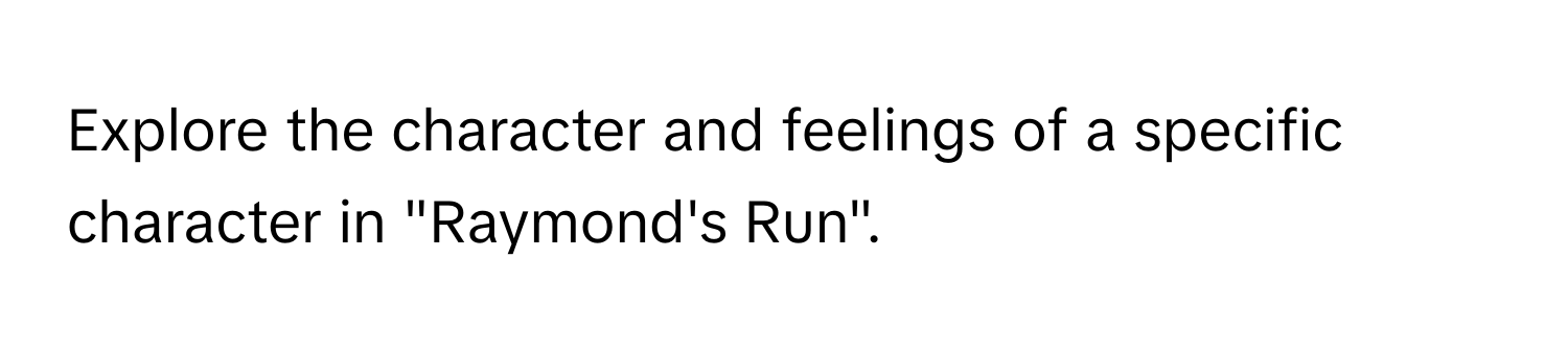 Explore the character and feelings of a specific character in "Raymond's Run".