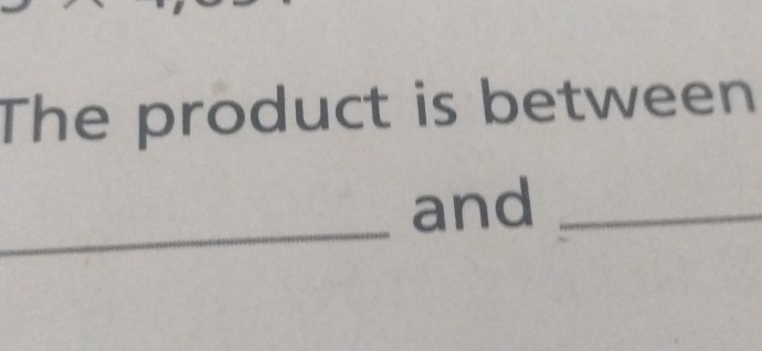 The product is between 
_ 
and_