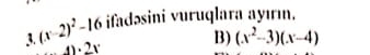 (x-2)^2-16 ifadəsini vuruqlara ayırı.
)· 2x
B) (x^2-3)(x-4)