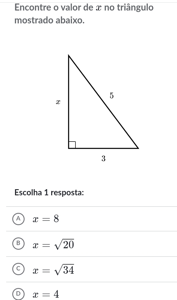 Encontre o valor de x no triângulo
mostrado abaixo.
Escolha 1 resposta:
A x=8
B x=sqrt(20)
C x=sqrt(34)
D x=4