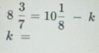 8 3/7 =10 1/8 -k
k=