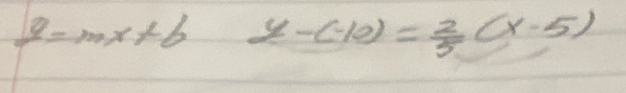 y=mx+b y-(-10)= 2/5 (x-5)