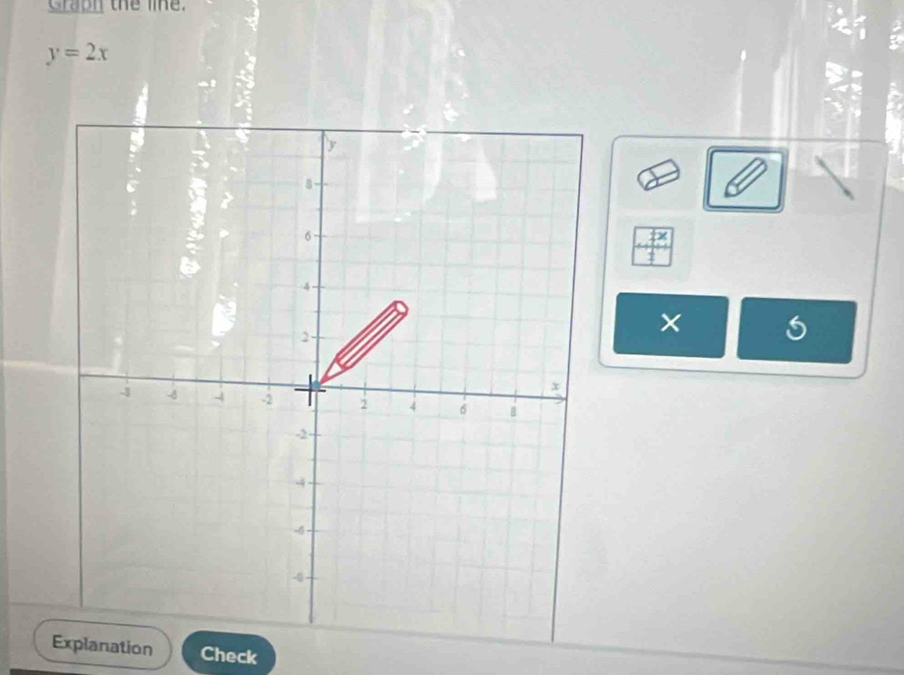 Graph the line.
y=2x
× 
lanation Check