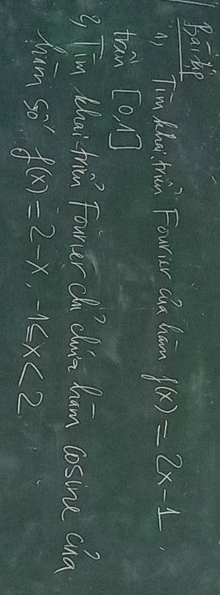 Barkp 
() Tim Khai friun Fourier Qha ham f(x)=2x-1
train [0,1]
3 Tin Whai frián Founer dn cuna ham cosive cna 
ham so f(x)=2-x, -1≤ x<2</tex>