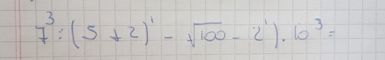 7^3:(5+2)^1-sqrt(100)-2^1)· 10^3=