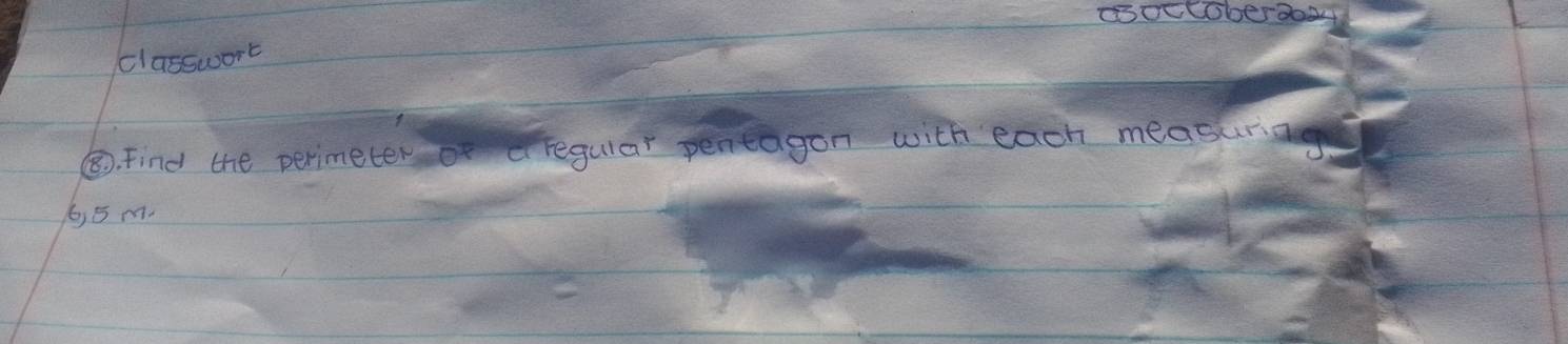 occoberdoy 
classwort 
⑧. Find the perimeter of a regular pentagon with each measura
65m.
