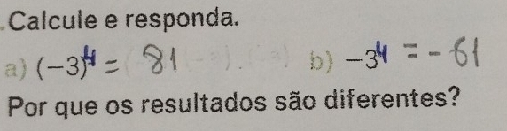 Calcule e responda. 
a) (-
b) - 7/3 
Por que os resultados são diferentes?