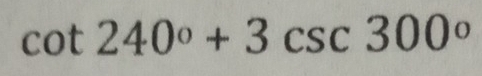 cot 240°+3csc 300°