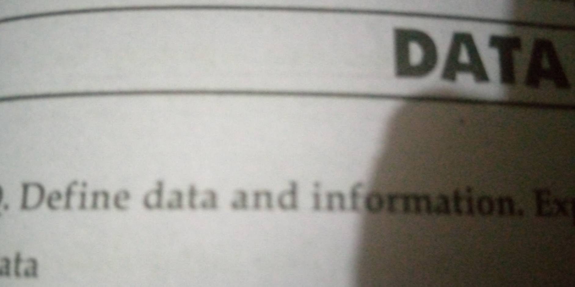 DATA 
. Define data and information. Ex 
ata