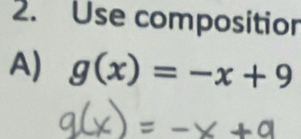 Use composition 
A) g(x)=-x+9