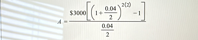 A=frac $3000[(1+ (0.04)/2 )^2(2)-1] (0.04)/2 