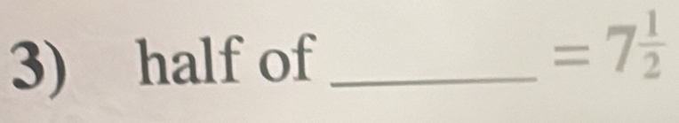 half of_
=7 1/2 