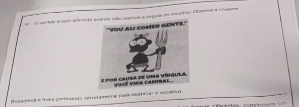 sentido é bem diferentes a virgula do vocativo. Observe a imagem. 
Reescreva a frase pontuando corretamente para destacar o vocativo. 
mas diferentes, construindo um