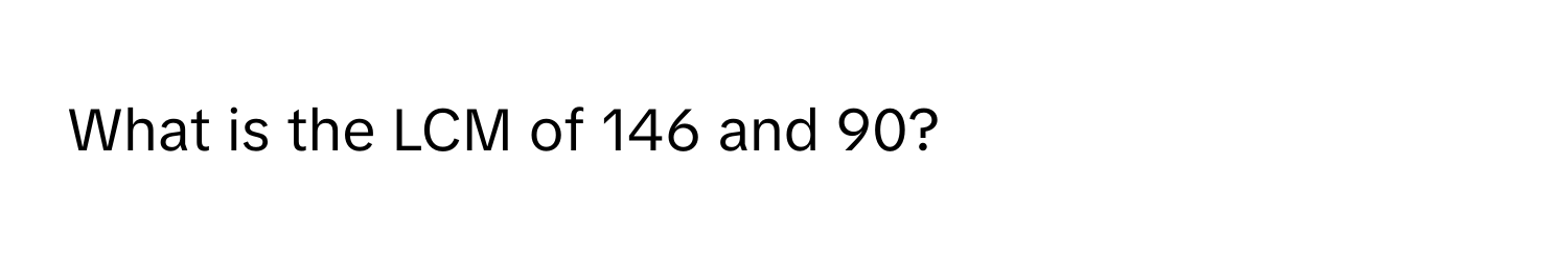 What is the LCM of 146 and 90?