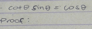 cot θ sin θ =cos θ
Proot: