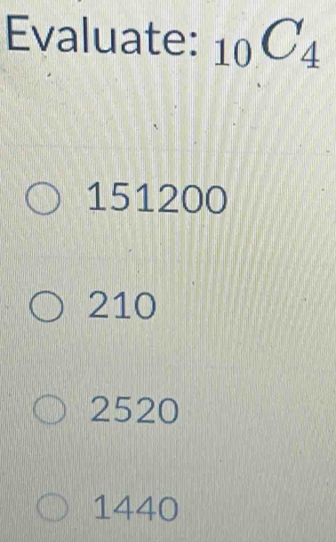 Evaluate: _10C_4
151200
210
2520
1440