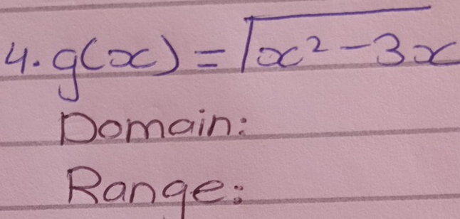 g(x)=sqrt(x^2-3x)
Domain: 
Range: